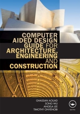 Computer Aided Design Guide for Architecture, Engineering and Construction - Ghassan Aouad, Song Wu, Angela Lee, Timothy Onyenobi