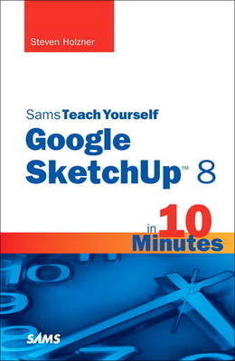 Sams Teach Yourself Google SketchUp 8 in 10 Minutes - Steven Holzner