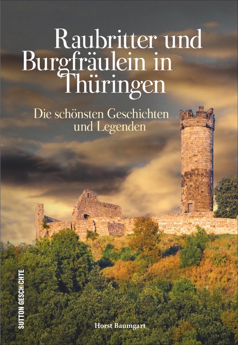 Raubritter und Burgfräulein in Thüringen - Horst Baumgart