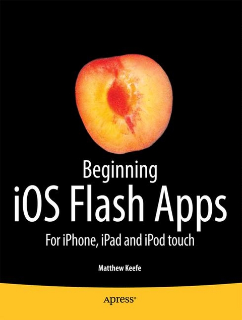 Beginning IOS Flash Apps: For IPhone, IPad and IPod Touch - Matthew Keefe