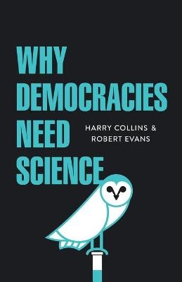 Why Democracies Need Science - Harry Collins, Robert Evans