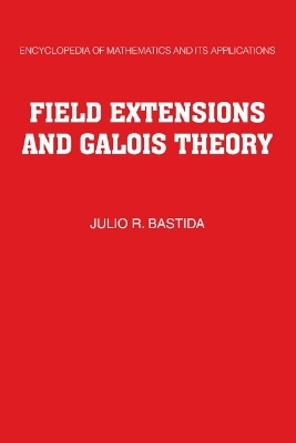 Field Extensions and Galois Theory - Julio R. Bastida