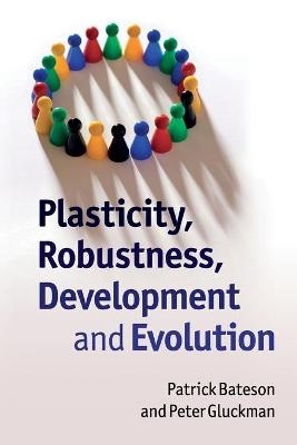 Plasticity, Robustness, Development and Evolution - Patrick Bateson, Peter Gluckman