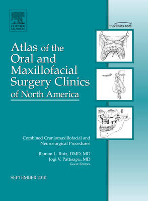 Combined Craniomaxillofacial and Neurosurgical Procedures, An Issue of Atlas of the Oral and Maxillofacial Surgery Clinics - Ramon L. Ruiz, Jogi Pattisapu