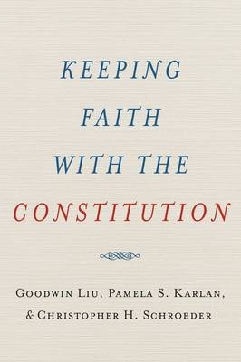 Keeping Faith with the Constitution - Goodwin Liu, Pamela Karlan, Christopher Schroeder