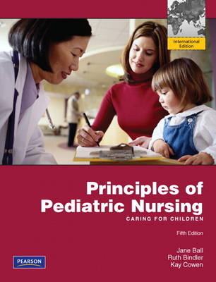 Principles of Pediatric Nursing - Jane W. Ball, Ruth C. Bindler, Kay J. Cowen