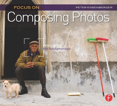 Focus On Composing Photos - Peter Ensenberger