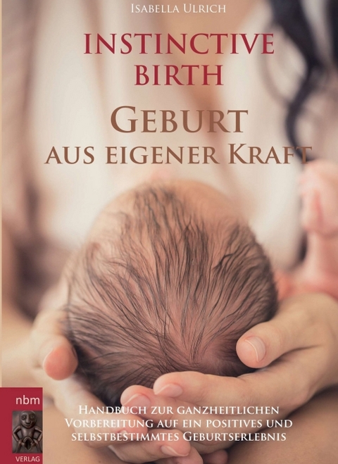 INSTINCTIVE BIRTH - Geburt aus eigener Kraft - Isabella Ulrich