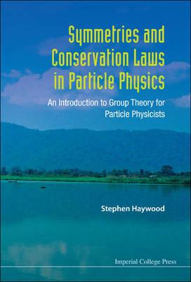 Symmetries And Conservation Laws In Particle Physics: An Introduction To Group Theory For Particle Physicists - Stephen Haywood