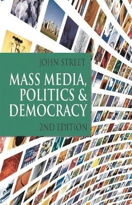 Mass Media, Politics and Democracy - John Street