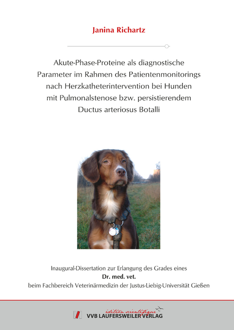 Akute-Phase-Proteine als diagnostische Parameter im Rahmen des Patientenmonitorings nach Herzkatheterintervention bei Hunden mit Pulmonalstenose bzw. Persistierendem Ductus Arteriosus Botalli - Janina Richartz