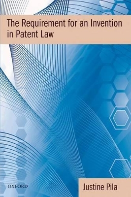 The Requirement for an Invention in Patent Law - Justine Pila