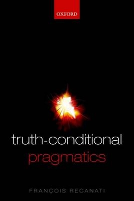 Truth-Conditional Pragmatics - François Recanati