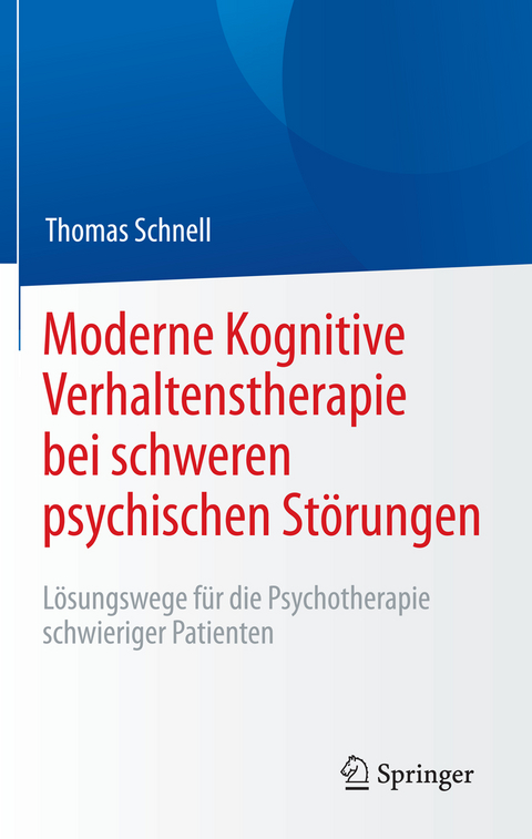 Moderne Kognitive Verhaltenstherapie bei schweren psychischen Störungen - Thomas Schnell