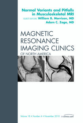 Normal Variants and Pitfalls in Musculoskeletal MRI, An Issue of Magnetic Resonance Imaging Clinics - William B. Morrison, Adam C. Zoga