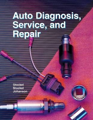 Auto Diagnosis, Service, and Repair - Martin W. Stockel, Martin T. Stockel, C. Johanson