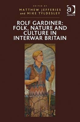 Rolf Gardiner: Folk, Nature and Culture in Interwar Britain - Mike Tyldesley