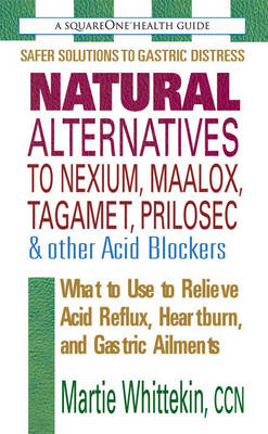 Natural Alternatives to Nexium, Maalox, Tagamet, Prilosec & Other Acid Blockers - Martie Whittekin