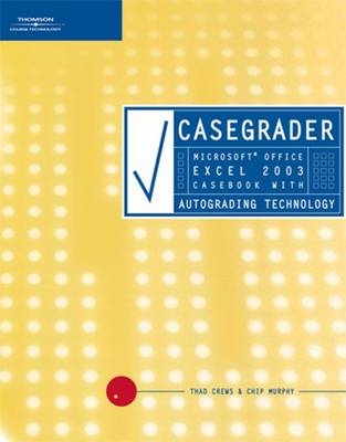 CaseGrader: Microsoft Office Excel 2003 Casebook with Autograding Technology - Thad Crews, Chip Murphy