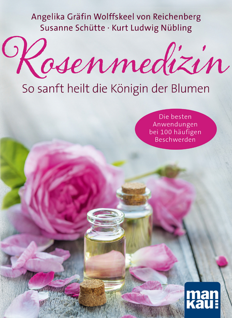 Rosenmedizin. So sanft heilt die Königin der Blumen - Angelika Gräfin von Wolffskeel von Reichenberg, Susanne Schütte, Kurt Ludwig Nübling