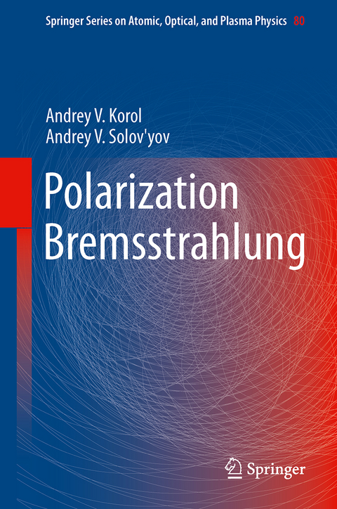 Polarization Bremsstrahlung - Andrey V. Korol, Andrey V. Solov'yov