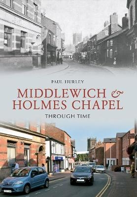 Middlewich and Holmes Chapel Through Time - Paul Hurley