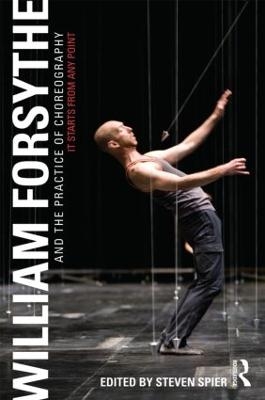 William Forsythe and the Practice of Choreography - Steven Spier