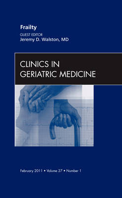 Frailty, An Issue of Clinics in Geriatric Medicine - Jeremy D. Walston