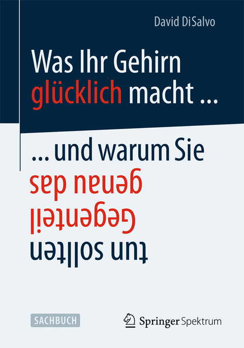 Was Ihr Gehirn glücklich macht ... und warum Sie genau das Gegenteil tun sollten - David DiSalvo