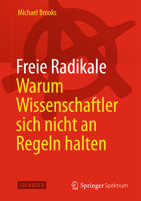 Freie Radikale - Warum Wissenschaftler sich nicht an Regeln halten - Michael Brooks