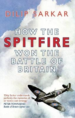 How the Spitfire Won the Battle of Britain - Dilip Sarkar