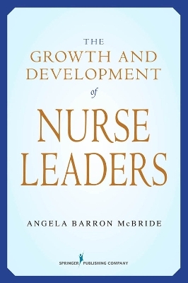 The Growth and Development of Nurse Leaders - Angela Barron McBride