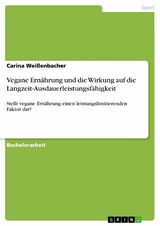 Vegane Ernährung und die Wirkung auf die Langzeit-Ausdauerleistungsfähigkeit -  Carina Weißenbacher