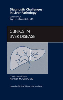 Diagnostic Challenges in Liver Pathology, An Issue of Clinics in Liver Disease - Jay H. Lefkowitch