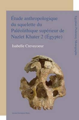 Etude anthropologique du squelette du Paléolithique supérieur de Nazlet Khater 2 (Egypte) - Isabelle Crevecoeur