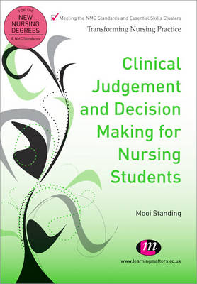 Clinical Judgement and Decision Making for Nursing Students - Mooi Standing