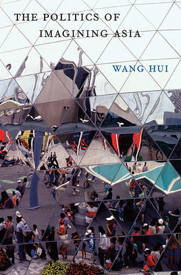 The Politics of Imagining Asia - Hui Wang