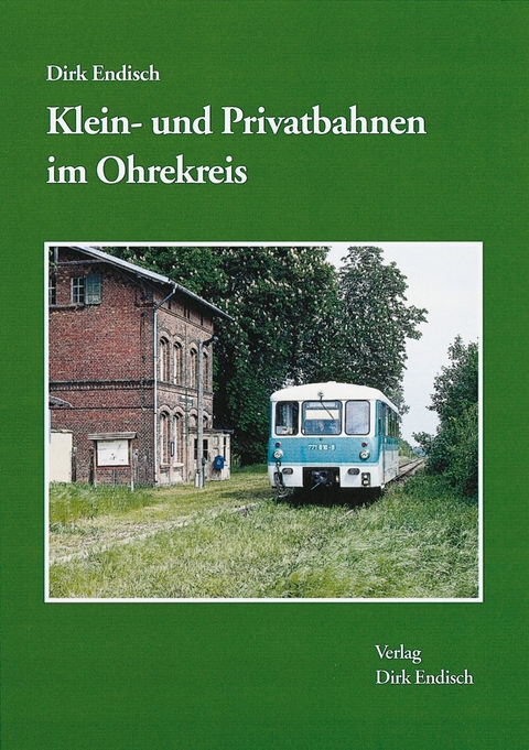 Klein- und Privatbahnen im Ohrekreis - Dirk Endisch