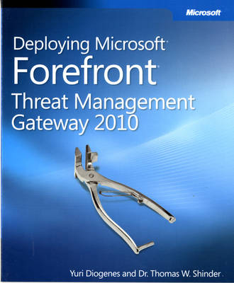 Deploying Microsoft Forefront Threat Management Gateway 2010 - Tom Shinder, Yuri Diogenes