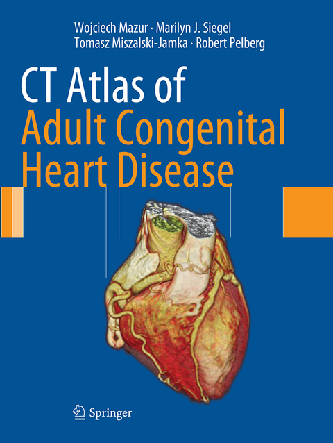 CT Atlas of Adult Congenital Heart Disease - Wojciech Mazur, Marilyn J. Siegel, Tomasz Miszalski-Jamka, Robert Pelberg