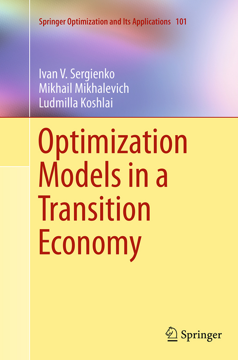 Optimization Models in a Transition Economy - Ivan V. Sergienko, Mikhail Mikhalevich, Ludmilla Koshlai