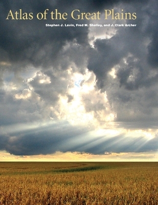 Atlas of the Great Plains -  Center for Great Plains Studies, Stephen J. Lavin, J. Clark Archer