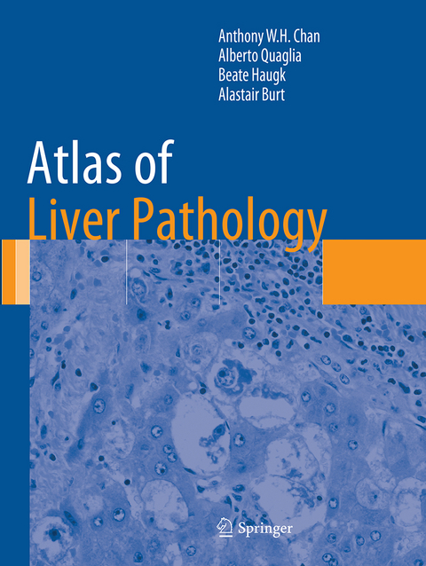 Atlas of Liver Pathology - Anthony W.H. Chan, Alberto Quaglia, Beate Haugk, Alastair Burt