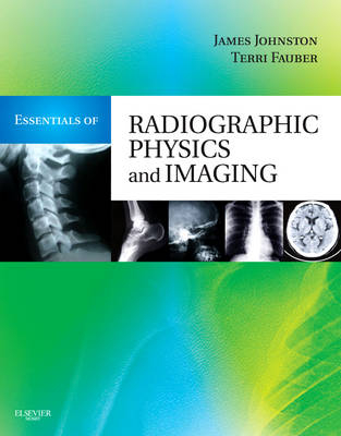 Essentials of Radiographic Physics and Imaging - James Johnston, Terri L. Fauber