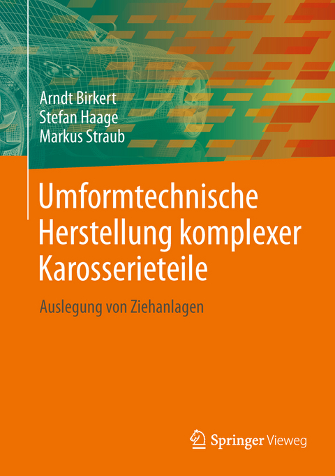 Umformtechnische Herstellung komplexer Karosserieteile - Arndt Birkert, Stefan Haage, Markus Straub