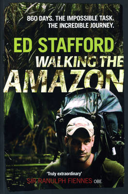 Walking the Amazon 860 Days. The Impossible Task. The Incredible - Ed Stafford