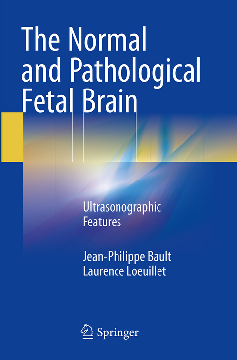 The Normal and Pathological Fetal Brain - Jean-Philippe Bault, Laurence Loeuillet