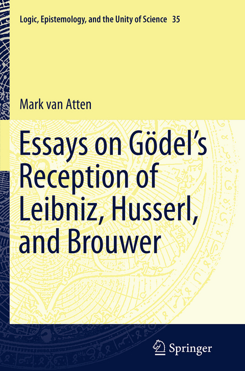 Essays on Gödel’s Reception of Leibniz, Husserl, and Brouwer - Mark Van Atten