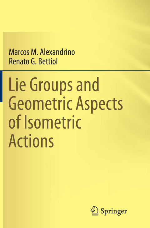 Lie Groups and Geometric Aspects of Isometric Actions - Marcos M. Alexandrino, Renato G. Bettiol