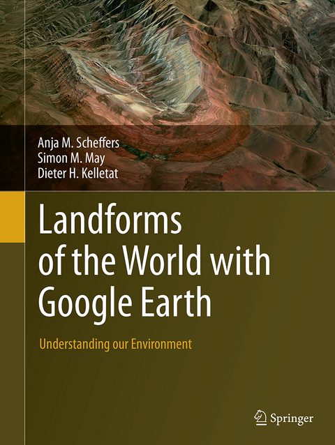 Landforms of the World with Google Earth - Anja M. Scheffers, Simon M. May, Dieter H. Kelletat